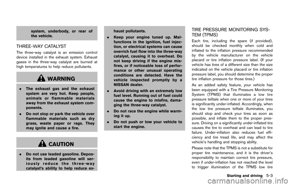 NISSAN QUEST 2014 RE52 / 4.G User Guide system, underbody, or rear of
the vehicle.
THREE-WAY CATALYST
The three-way catalyst is an emission control
device installed in the exhaust system. Exhaust
gases in the three-way catalyst are burned a