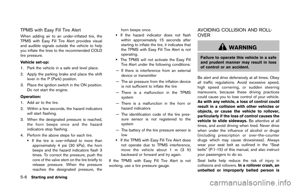 NISSAN QUEST 2014 RE52 / 4.G Owners Manual 5-6Starting and driving
TPMS with Easy Fill Tire Alert
When adding air to an under-inflated tire, the
TPMS with Easy Fill Tire Alert provides visual
and audible signals outside the vehicle to help
you NISSAN QUEST 2014 RE52 / 4.G Owners Manual 5-6Starting and driving
TPMS with Easy Fill Tire Alert
When adding air to an under-inflated tire, the
TPMS with Easy Fill Tire Alert provides visual
and audible signals outside the vehicle to help
you