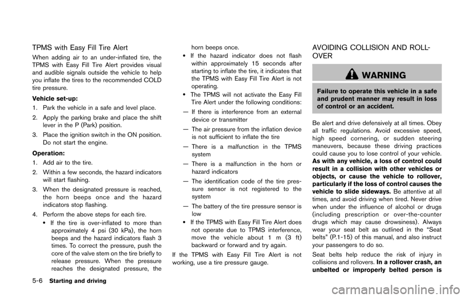 NISSAN QUEST 2014 RE52 / 4.G Owners Manual 5-6Starting and driving
TPMS with Easy Fill Tire Alert
When adding air to an under-inflated tire, the
TPMS with Easy Fill Tire Alert provides visual
and audible signals outside the vehicle to help
you