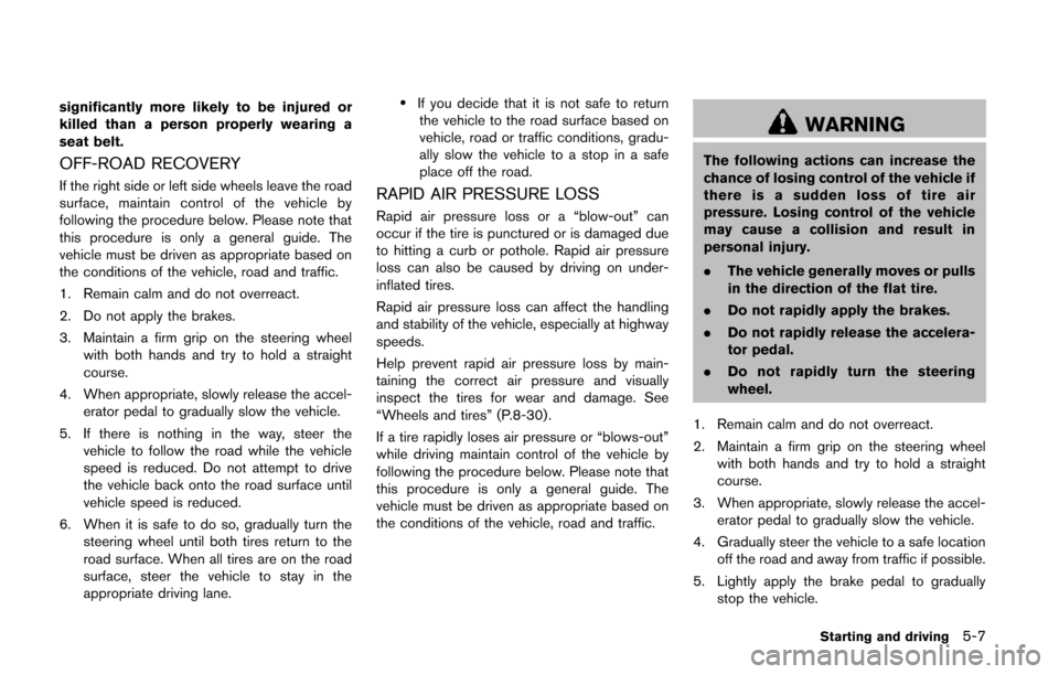 NISSAN QUEST 2014 RE52 / 4.G Owners Manual significantly more likely to be injured or
killed than a person properly wearing a
seat belt.
OFF-ROAD RECOVERY
If the right side or left side wheels leave the road
surface, maintain control of the ve NISSAN QUEST 2014 RE52 / 4.G Owners Manual significantly more likely to be injured or
killed than a person properly wearing a
seat belt.
OFF-ROAD RECOVERY
If the right side or left side wheels leave the road
surface, maintain control of the ve