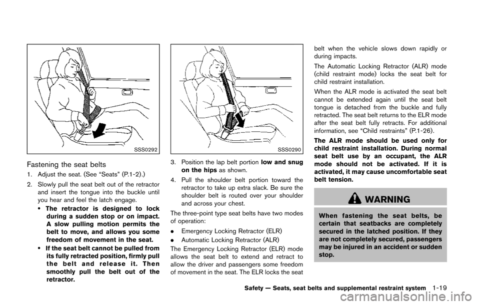 NISSAN QUEST 2014 RE52 / 4.G Owners Guide SSS0292
Fastening the seat belts
1. Adjust the seat. (See “Seats” (P.1-2) .)
2. Slowly pull the seat belt out of the retractorand insert the tongue into the buckle until
you hear and feel the latc NISSAN QUEST 2014 RE52 / 4.G Owners Guide SSS0292
Fastening the seat belts
1. Adjust the seat. (See “Seats” (P.1-2) .)
2. Slowly pull the seat belt out of the retractorand insert the tongue into the buckle until
you hear and feel the latc