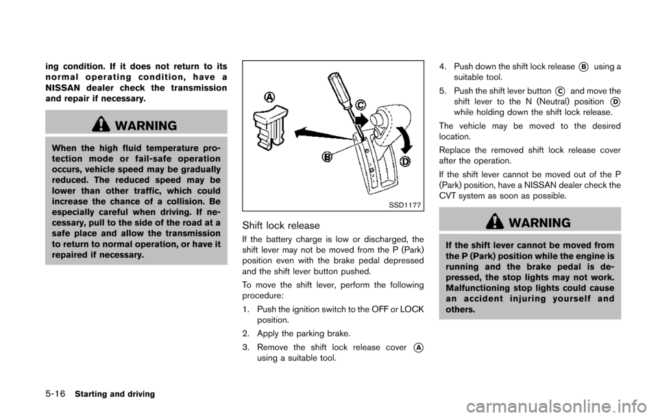 NISSAN QUEST 2014 RE52 / 4.G Owners Manual 5-16Starting and driving
ing condition. If it does not return to its
normal operating condition, have a
NISSAN dealer check the transmission
and repair if necessary.
WARNING
When the high fluid temper NISSAN QUEST 2014 RE52 / 4.G Owners Manual 5-16Starting and driving
ing condition. If it does not return to its
normal operating condition, have a
NISSAN dealer check the transmission
and repair if necessary.
WARNING
When the high fluid temper