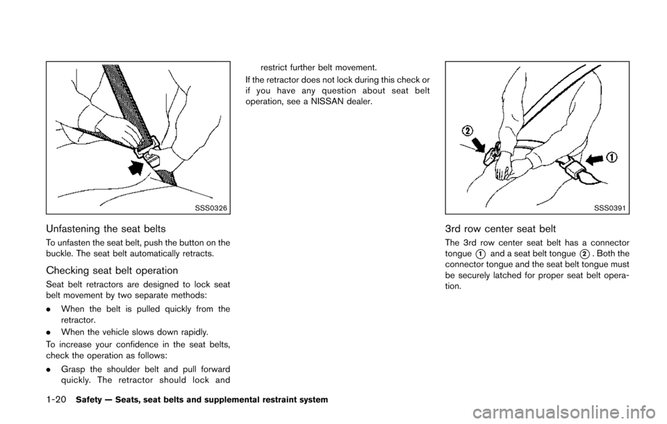 NISSAN QUEST 2014 RE52 / 4.G Owners Guide 1-20Safety — Seats, seat belts and supplemental restraint system
SSS0326
Unfastening the seat belts
To unfasten the seat belt, push the button on the
buckle. The seat belt automatically retracts.
Ch NISSAN QUEST 2014 RE52 / 4.G Owners Guide 1-20Safety — Seats, seat belts and supplemental restraint system
SSS0326
Unfastening the seat belts
To unfasten the seat belt, push the button on the
buckle. The seat belt automatically retracts.
Ch