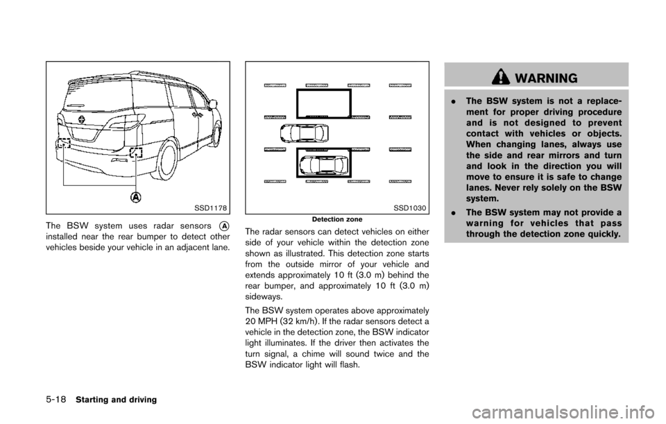 NISSAN QUEST 2014 RE52 / 4.G Owners Manual 5-18Starting and driving
SSD1178
The BSW system uses radar sensors*Ainstalled near the rear bumper to detect other
vehicles beside your vehicle in an adjacent lane.
SSD1030Detection zone
The radar sen