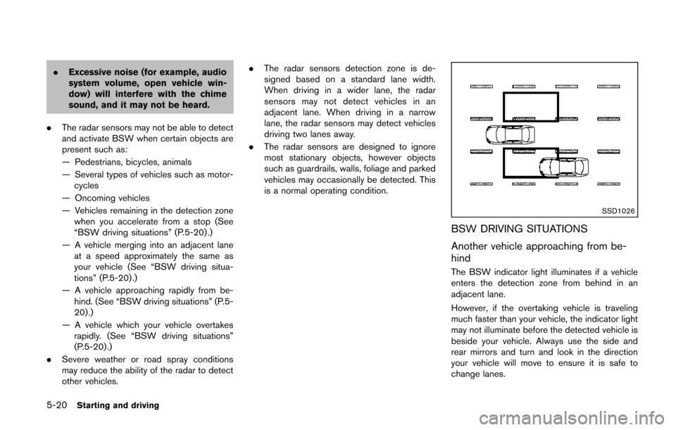 NISSAN QUEST 2014 RE52 / 4.G Owners Manual 5-20Starting and driving
.Excessive noise (for example, audio
system volume, open vehicle win-
dow) will interfere with the chime
sound, and it may not be heard.
. The radar sensors may not be able to NISSAN QUEST 2014 RE52 / 4.G Owners Manual 5-20Starting and driving
.Excessive noise (for example, audio
system volume, open vehicle win-
dow) will interfere with the chime
sound, and it may not be heard.
. The radar sensors may not be able to