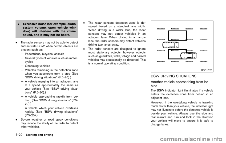 NISSAN QUEST 2014 RE52 / 4.G Owners Manual 5-20Starting and driving
.Excessive noise (for example, audio
system volume, open vehicle win-
dow) will interfere with the chime
sound, and it may not be heard.
. The radar sensors may not be able to
