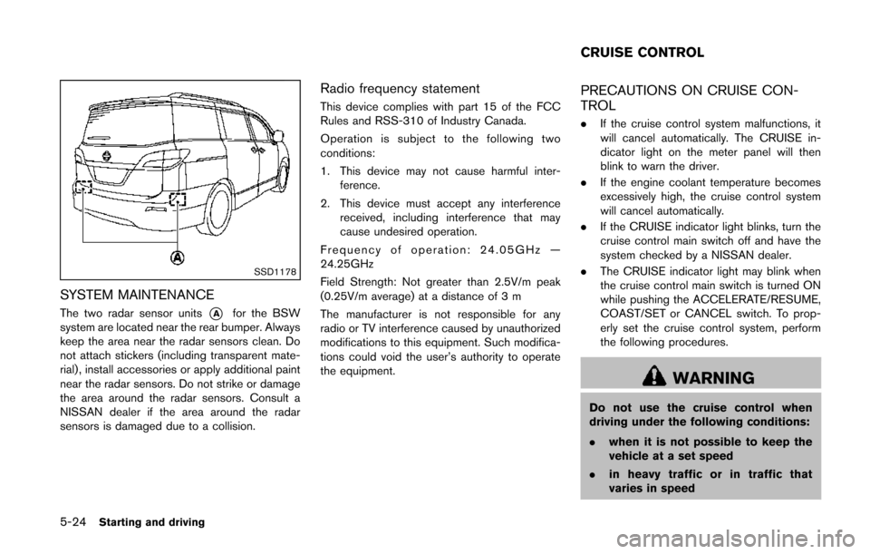 NISSAN QUEST 2014 RE52 / 4.G User Guide 5-24Starting and driving
SSD1178
SYSTEM MAINTENANCE
The two radar sensor units*Afor the BSW
system are located near the rear bumper. Always
keep the area near the radar sensors clean. Do
not attach st