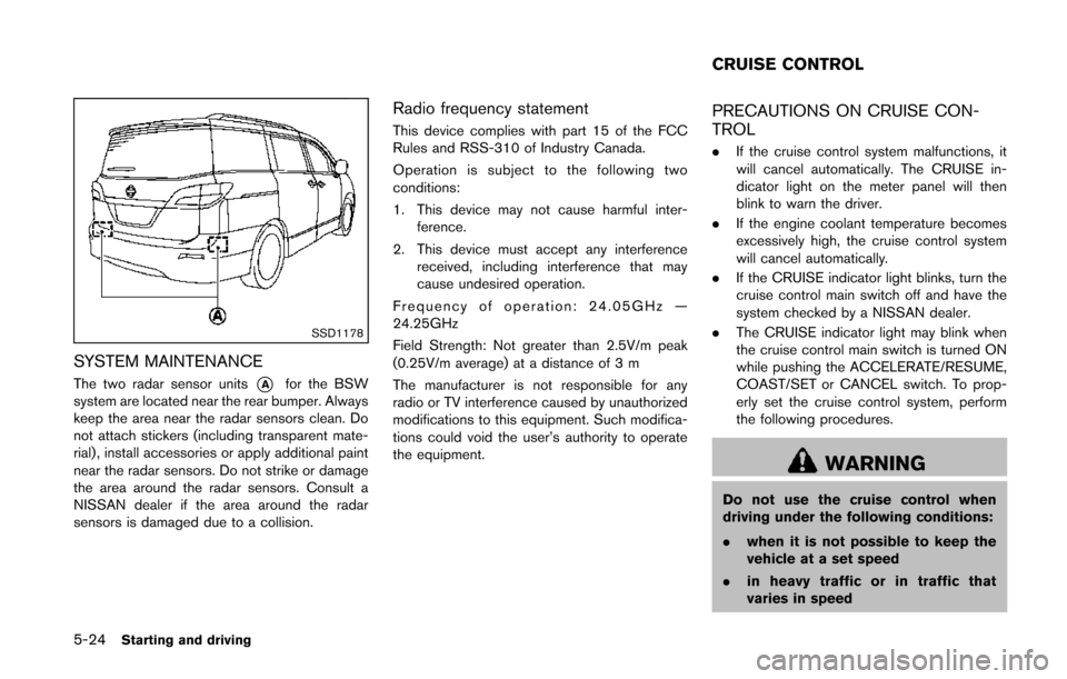NISSAN QUEST 2014 RE52 / 4.G Owners Manual 5-24Starting and driving
SSD1178
SYSTEM MAINTENANCE
The two radar sensor units*Afor the BSW
system are located near the rear bumper. Always
keep the area near the radar sensors clean. Do
not attach st NISSAN QUEST 2014 RE52 / 4.G Owners Manual 5-24Starting and driving
SSD1178
SYSTEM MAINTENANCE
The two radar sensor units*Afor the BSW
system are located near the rear bumper. Always
keep the area near the radar sensors clean. Do
not attach st