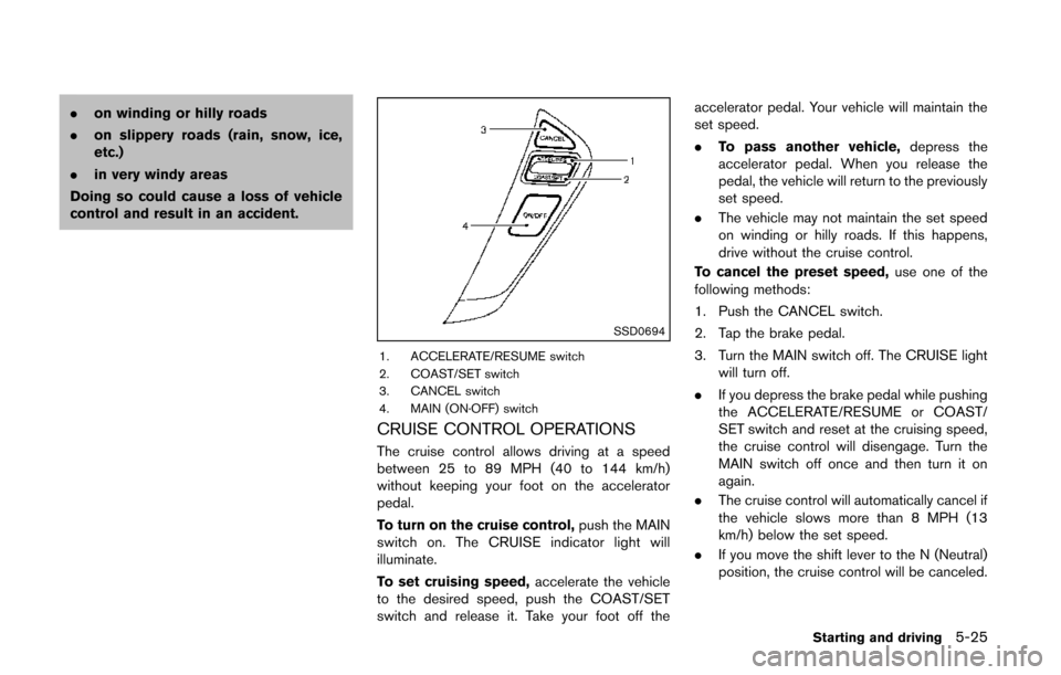 NISSAN QUEST 2014 RE52 / 4.G Owners Manual .on winding or hilly roads
. on slippery roads (rain, snow, ice,
etc.)
. in very windy areas
Doing so could cause a loss of vehicle
control and result in an accident.
SSD0694
1. ACCELERATE/RESUME swit NISSAN QUEST 2014 RE52 / 4.G Owners Manual .on winding or hilly roads
. on slippery roads (rain, snow, ice,
etc.)
. in very windy areas
Doing so could cause a loss of vehicle
control and result in an accident.
SSD0694
1. ACCELERATE/RESUME swit