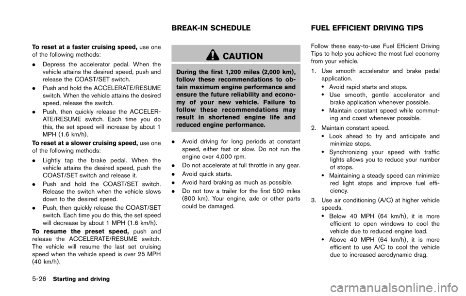 NISSAN QUEST 2014 RE52 / 4.G Owners Manual 5-26Starting and driving
To reset at a faster cruising speed,use one
of the following methods:
. Depress the accelerator pedal. When the
vehicle attains the desired speed, push and
release the COAST/S NISSAN QUEST 2014 RE52 / 4.G Owners Manual 5-26Starting and driving
To reset at a faster cruising speed,use one
of the following methods:
. Depress the accelerator pedal. When the
vehicle attains the desired speed, push and
release the COAST/S