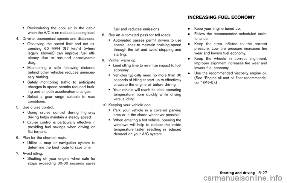 NISSAN QUEST 2014 RE52 / 4.G User Guide .Recirculating the cool air in the cabinwhen the A/C is on reduces cooling load.
4. Drive at economical speeds and distances.
.Observing the speed limit and not ex- ceeding 60 MPH (97 km/h) (where
leg