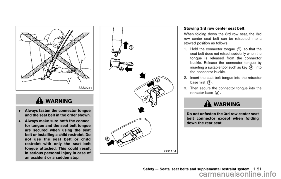 NISSAN QUEST 2014 RE52 / 4.G Owners Guide SSS0241
WARNING
.Always fasten the connector tongue
and the seat belt in the order shown.
. Always make sure both the connec-
tor tongue and the seat belt tongue
are secured when using the seat
belt o