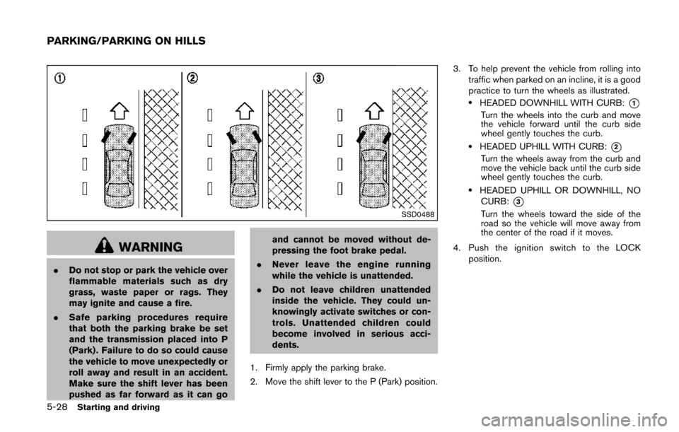 NISSAN QUEST 2014 RE52 / 4.G Owners Manual 5-28Starting and driving
SSD0488
WARNING
.Do not stop or park the vehicle over
flammable materials such as dry
grass, waste paper or rags. They
may ignite and cause a fire.
. Safe parking procedures r NISSAN QUEST 2014 RE52 / 4.G Owners Manual 5-28Starting and driving
SSD0488
WARNING
.Do not stop or park the vehicle over
flammable materials such as dry
grass, waste paper or rags. They
may ignite and cause a fire.
. Safe parking procedures r