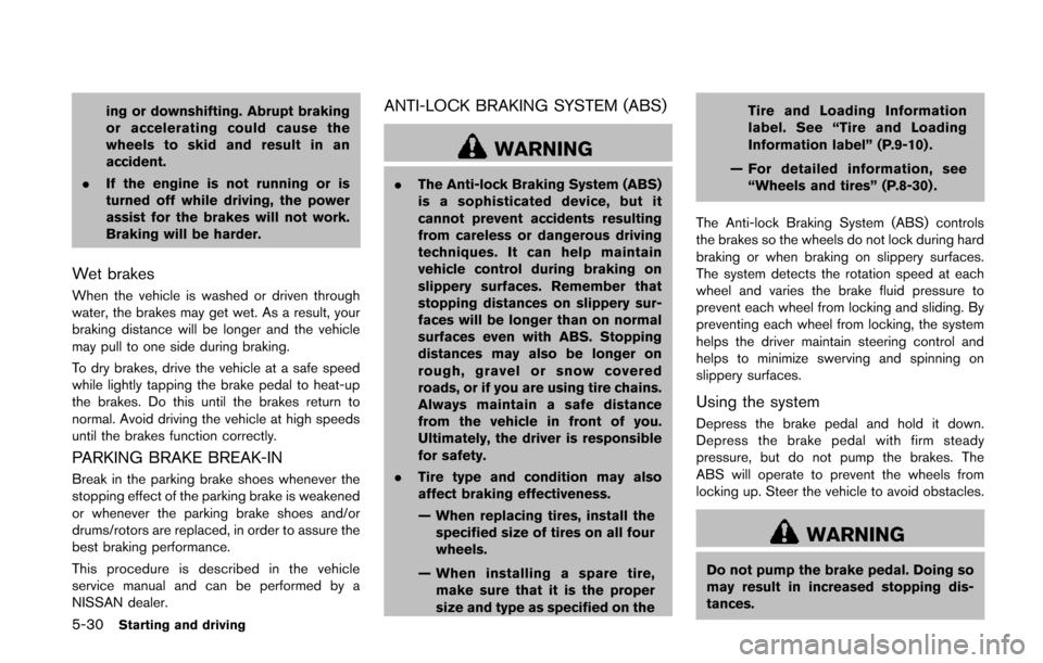 NISSAN QUEST 2014 RE52 / 4.G Owners Manual 5-30Starting and driving
ing or downshifting. Abrupt braking
or accelerating could cause the
wheels to skid and result in an
accident.
. If the engine is not running or is
turned off while driving, th NISSAN QUEST 2014 RE52 / 4.G Owners Manual 5-30Starting and driving
ing or downshifting. Abrupt braking
or accelerating could cause the
wheels to skid and result in an
accident.
. If the engine is not running or is
turned off while driving, th