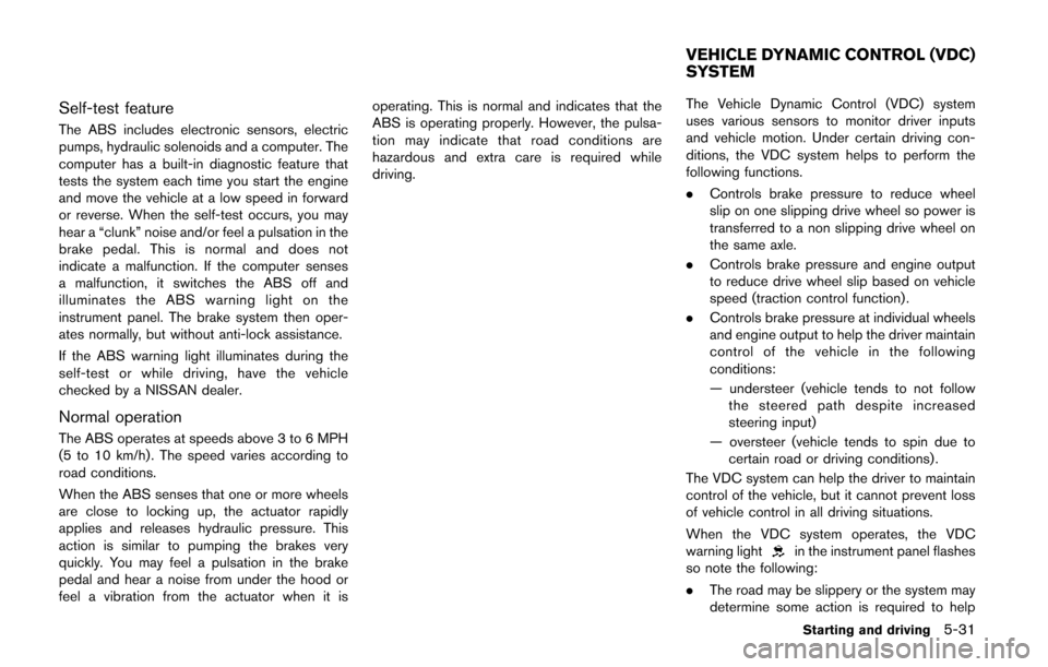 NISSAN QUEST 2014 RE52 / 4.G Owners Manual Self-test feature
The ABS includes electronic sensors, electric
pumps, hydraulic solenoids and a computer. The
computer has a built-in diagnostic feature that
tests the system each time you start the 