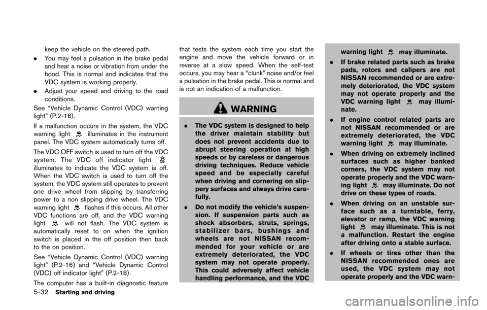 NISSAN QUEST 2014 RE52 / 4.G Owners Manual 5-32Starting and driving
keep the vehicle on the steered path.
. You may feel a pulsation in the brake pedal
and hear a noise or vibration from under the
hood. This is normal and indicates that the
VD