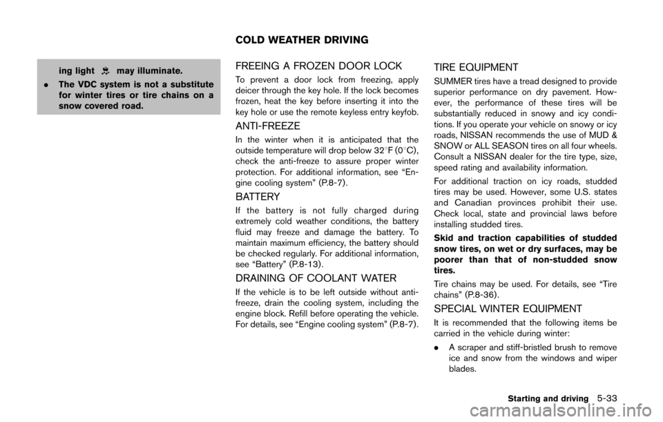 NISSAN QUEST 2014 RE52 / 4.G Owners Manual ing lightmay illuminate.
. The VDC system is not a substitute
for winter tires or tire chains on a
snow covered road.FREEING A FROZEN DOOR LOCK
To prevent a door lock from freezing, apply
deicer throu NISSAN QUEST 2014 RE52 / 4.G Owners Manual ing lightmay illuminate.
. The VDC system is not a substitute
for winter tires or tire chains on a
snow covered road.FREEING A FROZEN DOOR LOCK
To prevent a door lock from freezing, apply
deicer throu