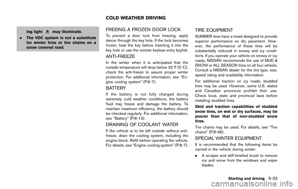 NISSAN QUEST 2014 RE52 / 4.G Owners Manual ing lightmay illuminate.
. The VDC system is not a substitute
for winter tires or tire chains on a
snow covered road.FREEING A FROZEN DOOR LOCK
To prevent a door lock from freezing, apply
deicer throu
