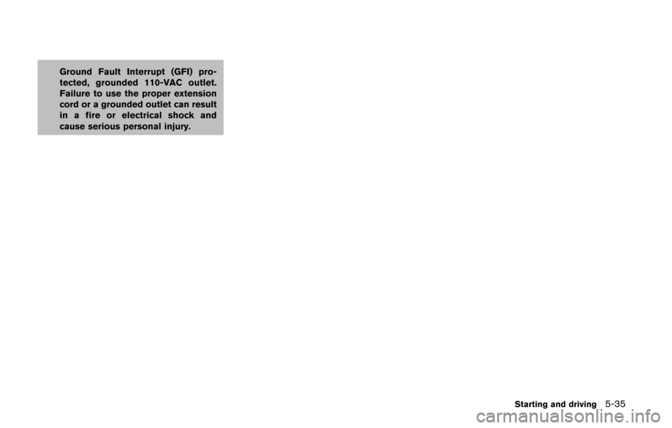NISSAN QUEST 2014 RE52 / 4.G Owners Manual Ground Fault Interrupt (GFI) pro-
tected, grounded 110-VAC outlet.
Failure to use the proper extension
cord or a grounded outlet can result
in a fire or electrical shock and
cause serious personal inj