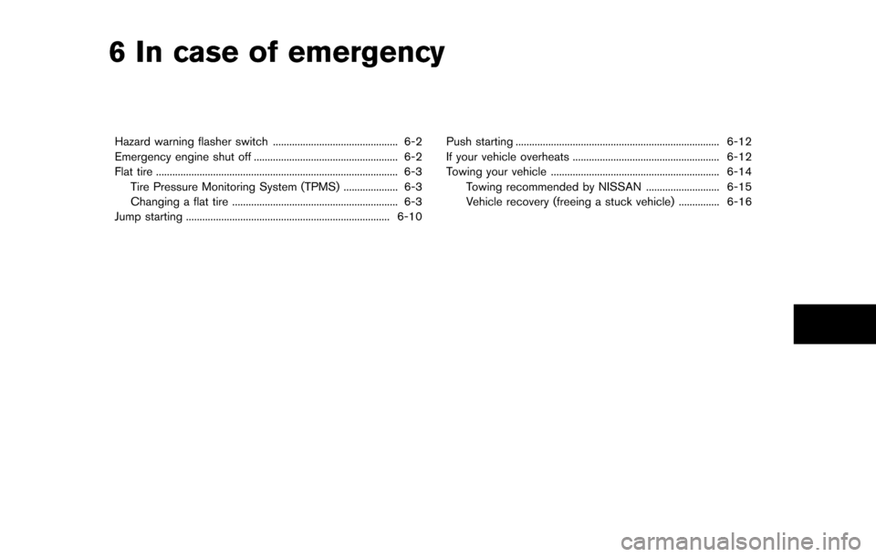 NISSAN QUEST 2014 RE52 / 4.G User Guide 6 In case of emergency
Hazard warning flasher switch .............................................. 6-2
Emergency engine shut off ..................................................... 6-2
Flat tire ..