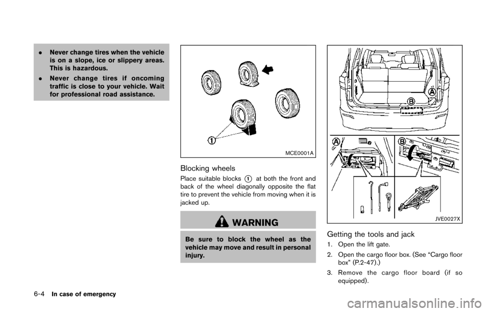 NISSAN QUEST 2014 RE52 / 4.G Owners Manual 6-4In case of emergency
.Never change tires when the vehicle
is on a slope, ice or slippery areas.
This is hazardous.
. Never change tires if oncoming
traffic is close to your vehicle. Wait
for profes NISSAN QUEST 2014 RE52 / 4.G Owners Manual 6-4In case of emergency
.Never change tires when the vehicle
is on a slope, ice or slippery areas.
This is hazardous.
. Never change tires if oncoming
traffic is close to your vehicle. Wait
for profes