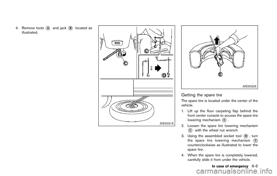 NISSAN QUEST 2014 RE52 / 4.G Owners Manual 4. Remove tools*Aand jack*Blocated as
illustrated.
JVE0031X
JVE0032X
Getting the spare tire
The spare tire is located under the center of the
vehicle.
1. Lift up the floor carpeting flap behind the fr NISSAN QUEST 2014 RE52 / 4.G Owners Manual 4. Remove tools*Aand jack*Blocated as
illustrated.
JVE0031X
JVE0032X
Getting the spare tire
The spare tire is located under the center of the
vehicle.
1. Lift up the floor carpeting flap behind the fr
