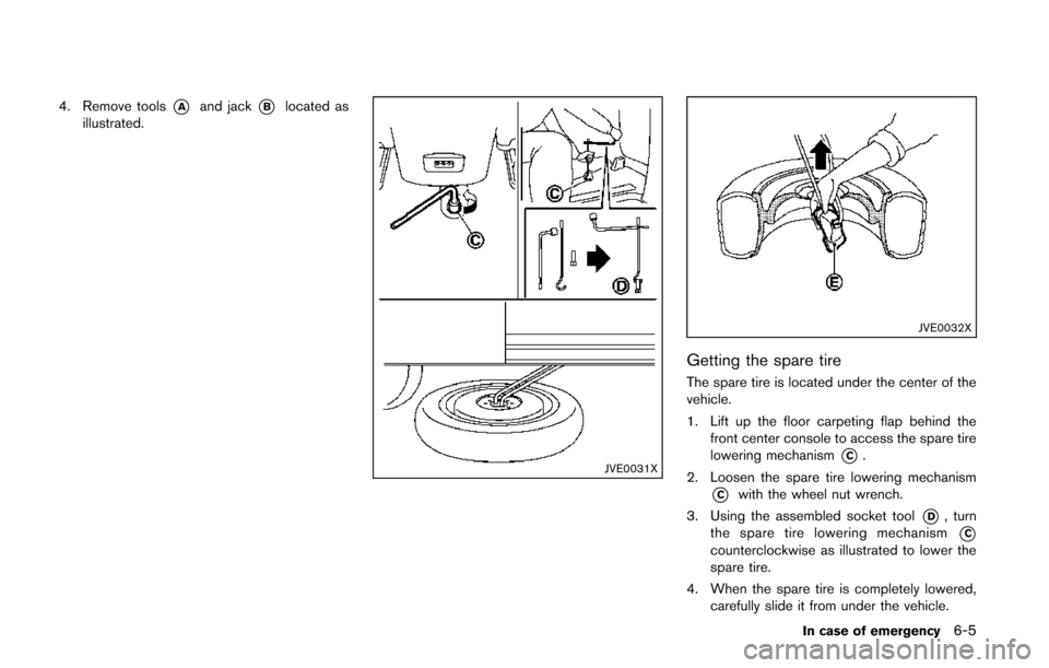 NISSAN QUEST 2014 RE52 / 4.G Owners Manual 4. Remove tools*Aand jack*Blocated as
illustrated.
JVE0031X
JVE0032X
Getting the spare tire
The spare tire is located under the center of the
vehicle.
1. Lift up the floor carpeting flap behind the fr