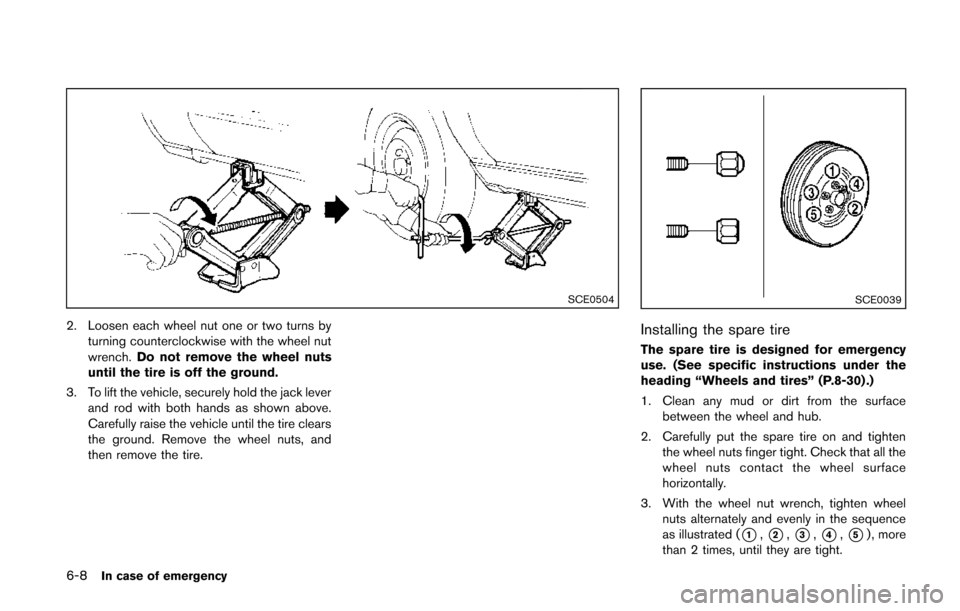 NISSAN QUEST 2014 RE52 / 4.G Owners Manual 6-8In case of emergency
SCE0504
2. Loosen each wheel nut one or two turns byturning counterclockwise with the wheel nut
wrench. Do not remove the wheel nuts
until the tire is off the ground.
3. To lif NISSAN QUEST 2014 RE52 / 4.G Owners Manual 6-8In case of emergency
SCE0504
2. Loosen each wheel nut one or two turns byturning counterclockwise with the wheel nut
wrench. Do not remove the wheel nuts
until the tire is off the ground.
3. To lif