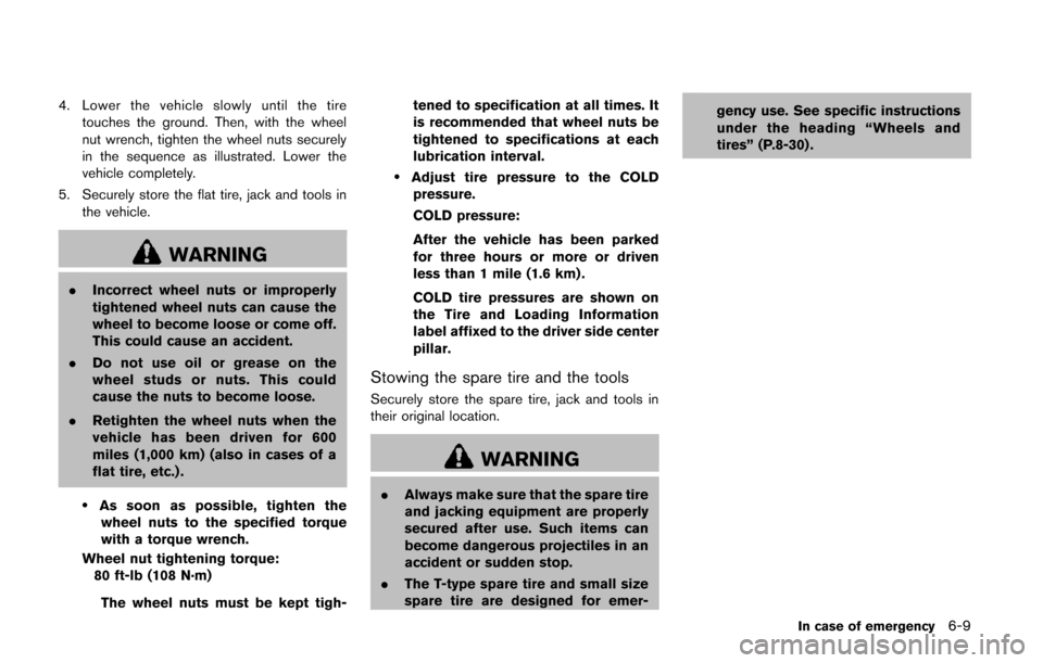 NISSAN QUEST 2014 RE52 / 4.G User Guide 4. Lower the vehicle slowly until the tiretouches the ground. Then, with the wheel
nut wrench, tighten the wheel nuts securely
in the sequence as illustrated. Lower the
vehicle completely.
5. Securely