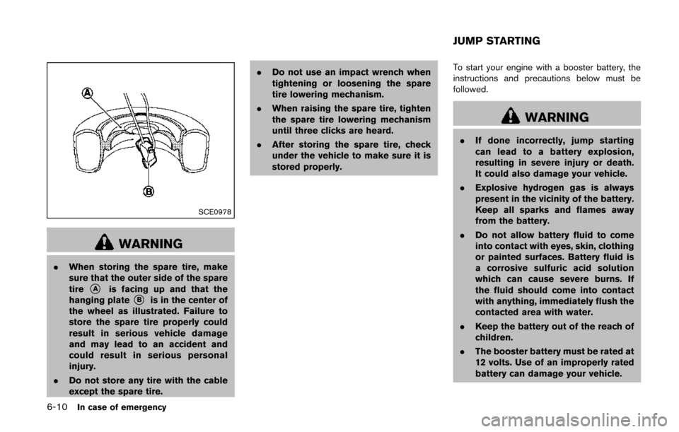 NISSAN QUEST 2014 RE52 / 4.G Owners Manual 6-10In case of emergency
SCE0978
WARNING
.When storing the spare tire, make
sure that the outer side of the spare
tire
*Ais facing up and that the
hanging plate*Bis in the center of
the wheel as illus NISSAN QUEST 2014 RE52 / 4.G Owners Manual 6-10In case of emergency
SCE0978
WARNING
.When storing the spare tire, make
sure that the outer side of the spare
tire
*Ais facing up and that the
hanging plate*Bis in the center of
the wheel as illus