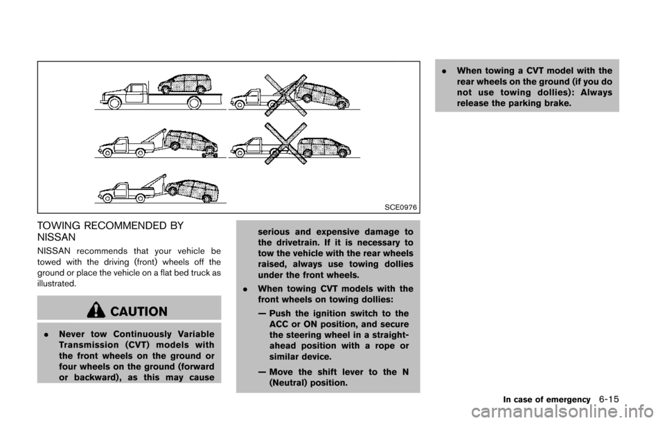 NISSAN QUEST 2014 RE52 / 4.G Owners Guide SCE0976
TOWING RECOMMENDED BY
NISSAN
NISSAN recommends that your vehicle be
towed with the driving (front) wheels off the
ground or place the vehicle on a flat bed truck as
illustrated.
CAUTION
.Never