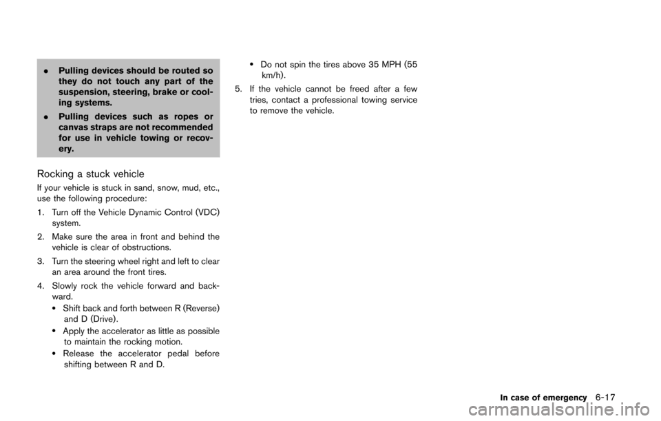 NISSAN QUEST 2014 RE52 / 4.G Owners Manual .Pulling devices should be routed so
they do not touch any part of the
suspension, steering, brake or cool-
ing systems.
. Pulling devices such as ropes or
canvas straps are not recommended
for use in NISSAN QUEST 2014 RE52 / 4.G Owners Manual .Pulling devices should be routed so
they do not touch any part of the
suspension, steering, brake or cool-
ing systems.
. Pulling devices such as ropes or
canvas straps are not recommended
for use in
