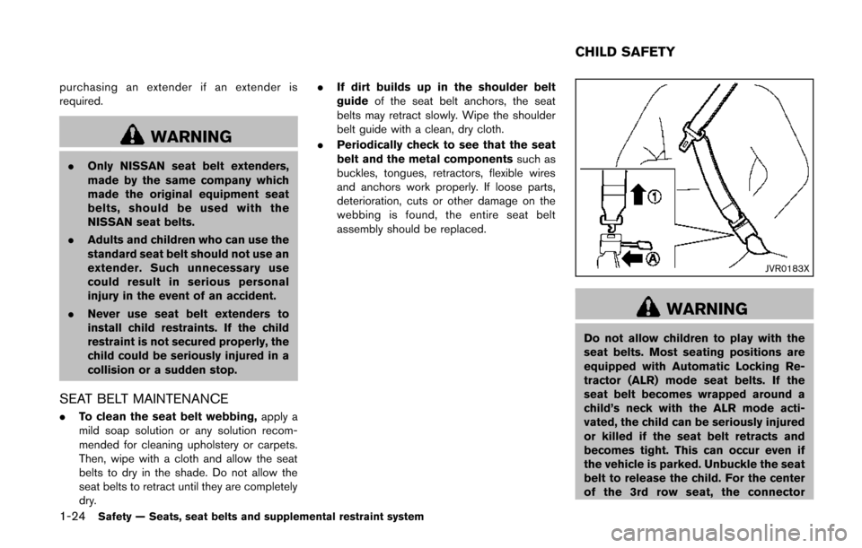 NISSAN QUEST 2014 RE52 / 4.G Owners Manual 1-24Safety — Seats, seat belts and supplemental restraint system
purchasing an extender if an extender is
required.
WARNING
.Only NISSAN seat belt extenders,
made by the same company which
made the 