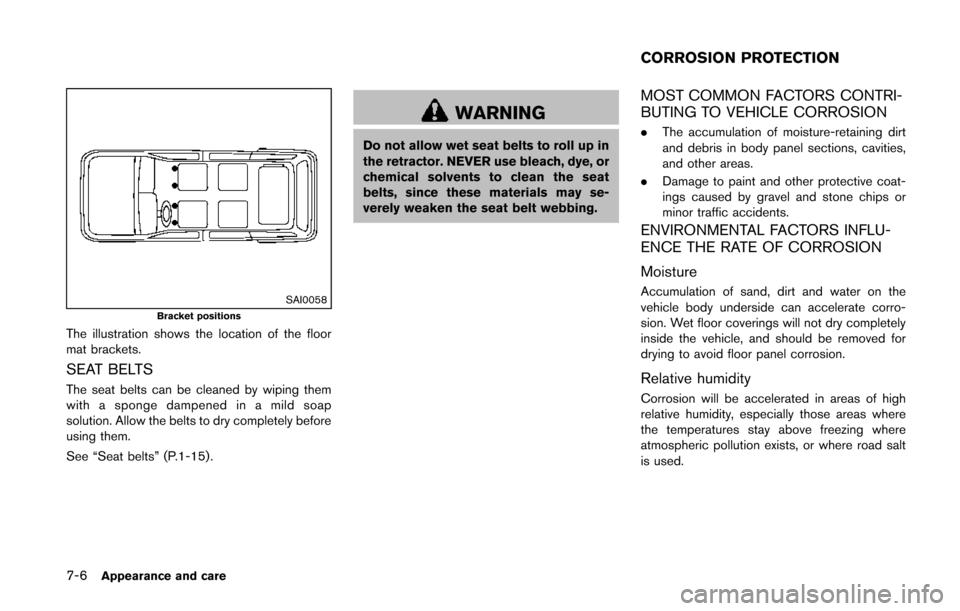 NISSAN QUEST 2014 RE52 / 4.G Owners Manual 7-6Appearance and care
SAI0058Bracket positions
The illustration shows the location of the floor
mat brackets.
SEAT BELTS
The seat belts can be cleaned by wiping them
with a sponge dampened in a mild 