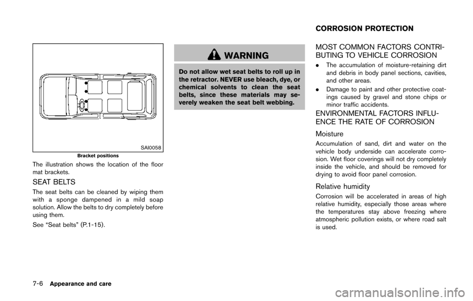 NISSAN QUEST 2014 RE52 / 4.G Owners Manual 7-6Appearance and care
SAI0058Bracket positions
The illustration shows the location of the floor
mat brackets.
SEAT BELTS
The seat belts can be cleaned by wiping them
with a sponge dampened in a mild NISSAN QUEST 2014 RE52 / 4.G Owners Manual 7-6Appearance and care
SAI0058Bracket positions
The illustration shows the location of the floor
mat brackets.
SEAT BELTS
The seat belts can be cleaned by wiping them
with a sponge dampened in a mild