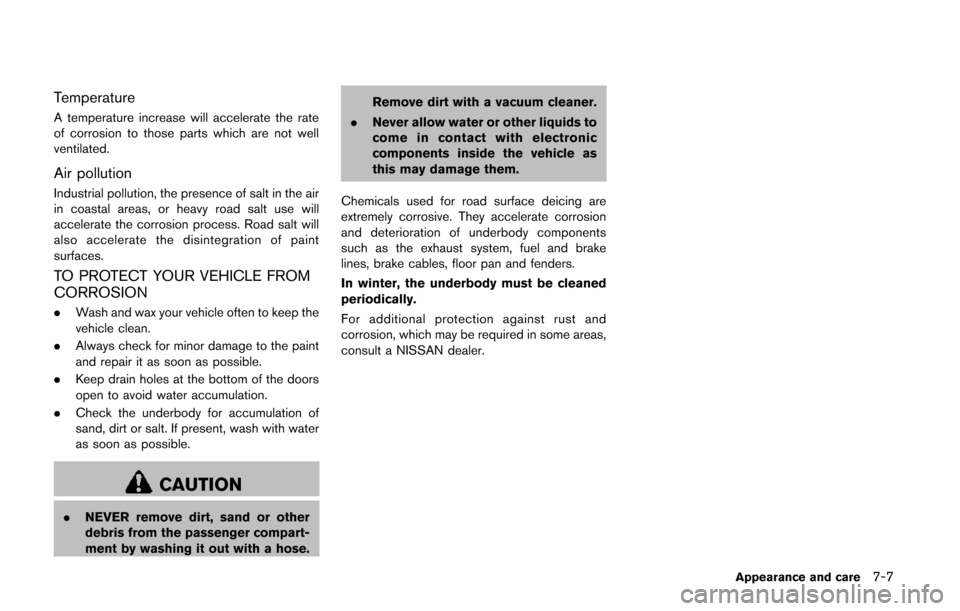 NISSAN QUEST 2014 RE52 / 4.G Owners Manual Temperature
A temperature increase will accelerate the rate
of corrosion to those parts which are not well
ventilated.
Air pollution
Industrial pollution, the presence of salt in the air
in coastal ar