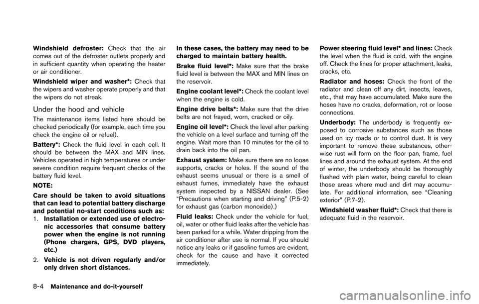 NISSAN QUEST 2014 RE52 / 4.G Owners Manual 8-4Maintenance and do-it-yourself
Windshield defroster:Check that the air
comes out of the defroster outlets properly and
in sufficient quantity when operating the heater
or air conditioner.
Windshiel NISSAN QUEST 2014 RE52 / 4.G Owners Manual 8-4Maintenance and do-it-yourself
Windshield defroster:Check that the air
comes out of the defroster outlets properly and
in sufficient quantity when operating the heater
or air conditioner.
Windshiel