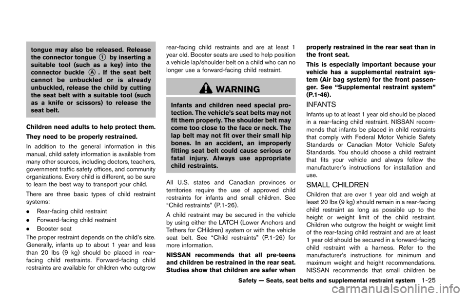 NISSAN QUEST 2014 RE52 / 4.G Owners Manual tongue may also be released. Release
the connector tongue*1by inserting a
suitable tool (such as a key) into the
connector buckle
*A. If the seat belt
cannot be unbuckled or is already
unbuckled, rele