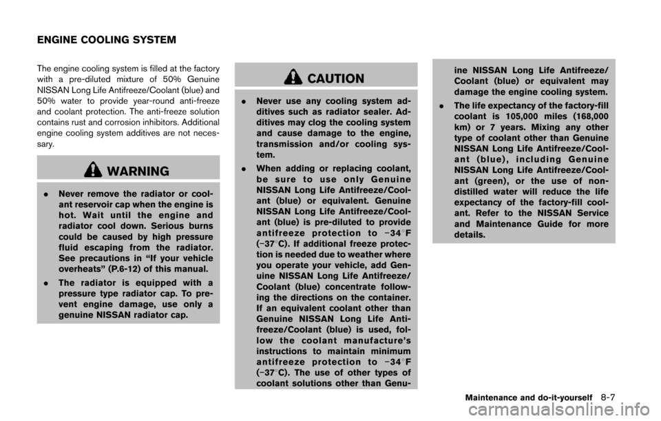 NISSAN QUEST 2014 RE52 / 4.G Owners Manual The engine cooling system is filled at the factory
with a pre-diluted mixture of 50% Genuine
NISSAN Long Life Antifreeze/Coolant (blue) and
50% water to provide year-round anti-freeze
and coolant prot