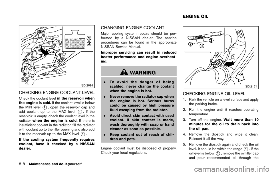 NISSAN QUEST 2014 RE52 / 4.G Owners Manual 8-8Maintenance and do-it-yourself
SDI2691
CHECKING ENGINE COOLANT LEVEL
Check the coolant levelin the reservoir when
the engine is cold. If the coolant level is below
the MIN level
*2, open the reserv NISSAN QUEST 2014 RE52 / 4.G Owners Manual 8-8Maintenance and do-it-yourself
SDI2691
CHECKING ENGINE COOLANT LEVEL
Check the coolant levelin the reservoir when
the engine is cold. If the coolant level is below
the MIN level
*2, open the reserv