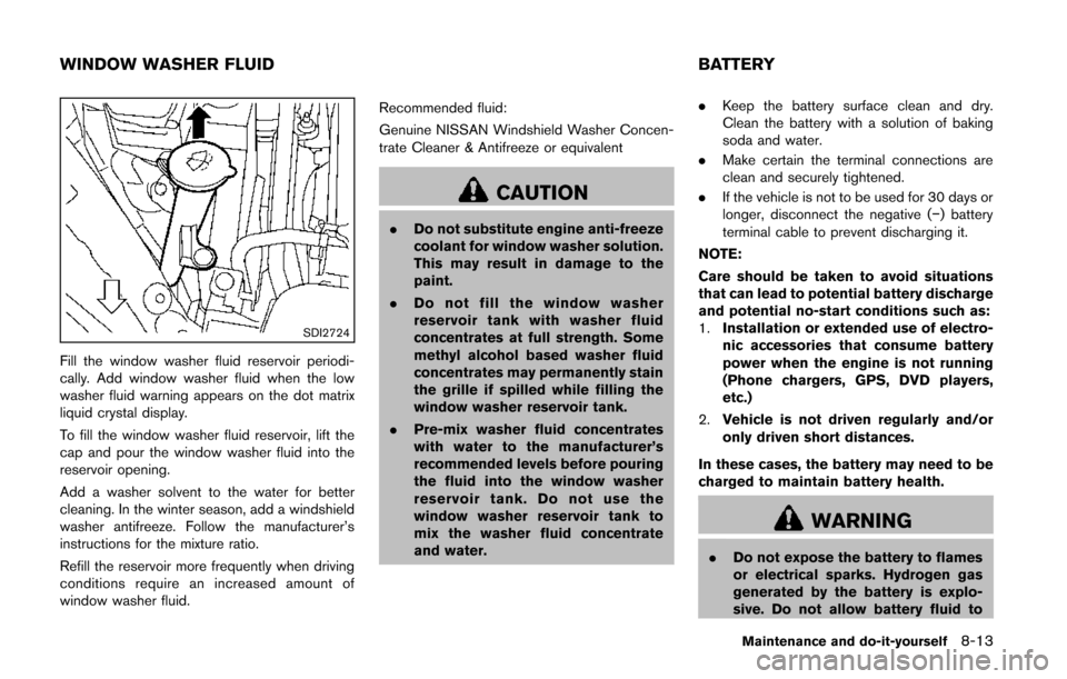 NISSAN QUEST 2014 RE52 / 4.G Owners Manual SDI2724
Fill the window washer fluid reservoir periodi-
cally. Add window washer fluid when the low
washer fluid warning appears on the dot matrix
liquid crystal display.
To fill the window washer flu NISSAN QUEST 2014 RE52 / 4.G Owners Manual SDI2724
Fill the window washer fluid reservoir periodi-
cally. Add window washer fluid when the low
washer fluid warning appears on the dot matrix
liquid crystal display.
To fill the window washer flu