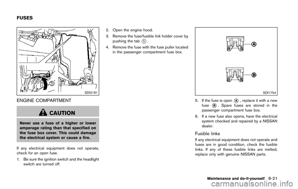 NISSAN QUEST 2014 RE52 / 4.G Owners Manual SDI2181
ENGINE COMPARTMENT
CAUTION
Never use a fuse of a higher or lower
amperage rating than that specified on
the fuse box cover. This could damage
the electrical system or cause a fire.
If any elec NISSAN QUEST 2014 RE52 / 4.G Owners Manual SDI2181
ENGINE COMPARTMENT
CAUTION
Never use a fuse of a higher or lower
amperage rating than that specified on
the fuse box cover. This could damage
the electrical system or cause a fire.
If any elec