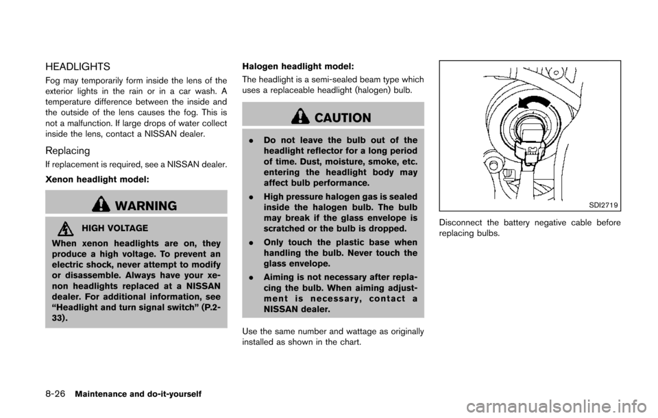 NISSAN QUEST 2014 RE52 / 4.G Owners Manual 8-26Maintenance and do-it-yourself
HEADLIGHTS
Fog may temporarily form inside the lens of the
exterior lights in the rain or in a car wash. A
temperature difference between the inside and
the outside NISSAN QUEST 2014 RE52 / 4.G Owners Manual 8-26Maintenance and do-it-yourself
HEADLIGHTS
Fog may temporarily form inside the lens of the
exterior lights in the rain or in a car wash. A
temperature difference between the inside and
the outside