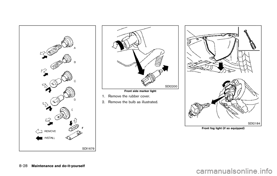NISSAN QUEST 2014 RE52 / 4.G Owners Manual 8-28Maintenance and do-it-yourself
SDI1679
SDI2200Front side marker light
1. Remove the rubber cover.
2. Remove the bulb as illustrated.
SDI2184Front fog light (if so equipped) 