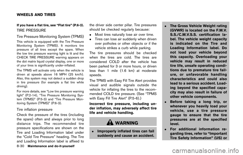 NISSAN QUEST 2014 RE52 / 4.G Owners Manual 8-30Maintenance and do-it-yourself
If you have a flat tire, see “Flat tire” (P.6-3) .
TIRE PRESSURE
Tire Pressure Monitoring System (TPMS)
This vehicle is equipped with the Tire Pressure
Monitorin