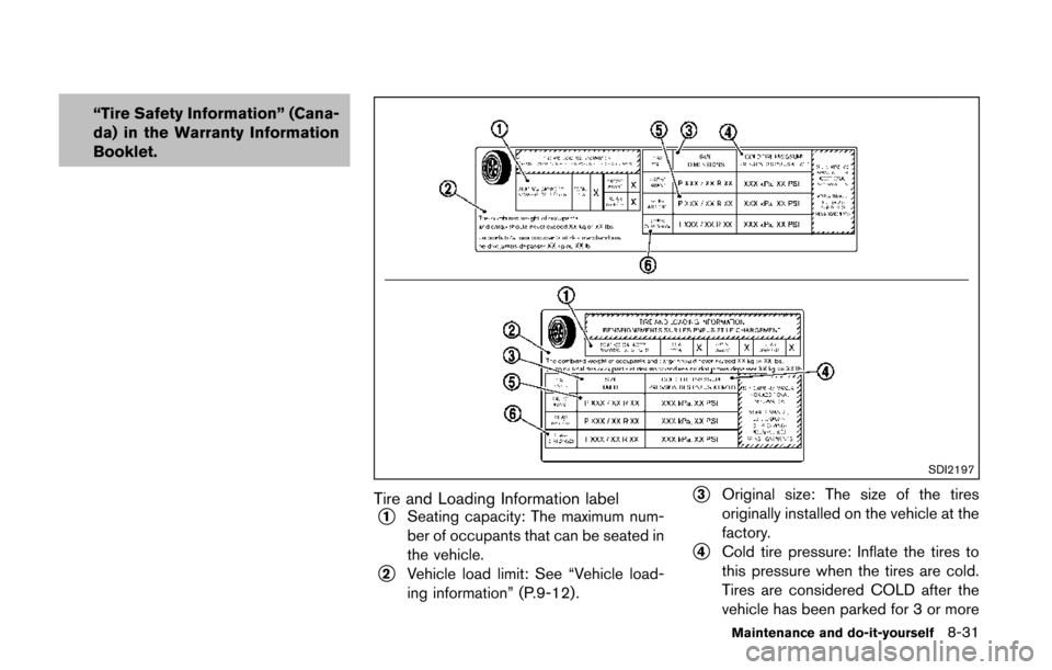 NISSAN QUEST 2014 RE52 / 4.G Owners Manual “Tire Safety Information” (Cana-
da) in the Warranty Information
Booklet.
SDI2197
Tire and Loading Information label
*1Seating capacity: The maximum num-
ber of occupants that can be seated in
the