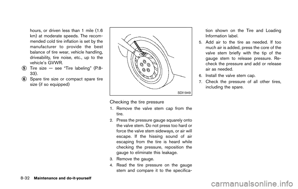 NISSAN QUEST 2014 RE52 / 4.G User Guide 8-32Maintenance and do-it-yourself
hours, or driven less than 1 mile (1.6
km) at moderate speeds. The recom-
mended cold tire inflation is set by the
manufacturer to provide the best
balance of tire w