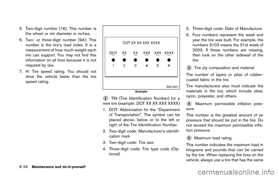 NISSAN QUEST 2014 RE52 / 4.G Owners Manual 8-34Maintenance and do-it-yourself
5. Two-digit number (16): This number isthe wheel or rim diameter in inches.
6. Two- or three-digit number (94): This number is the tire’s load index. It is a
meas