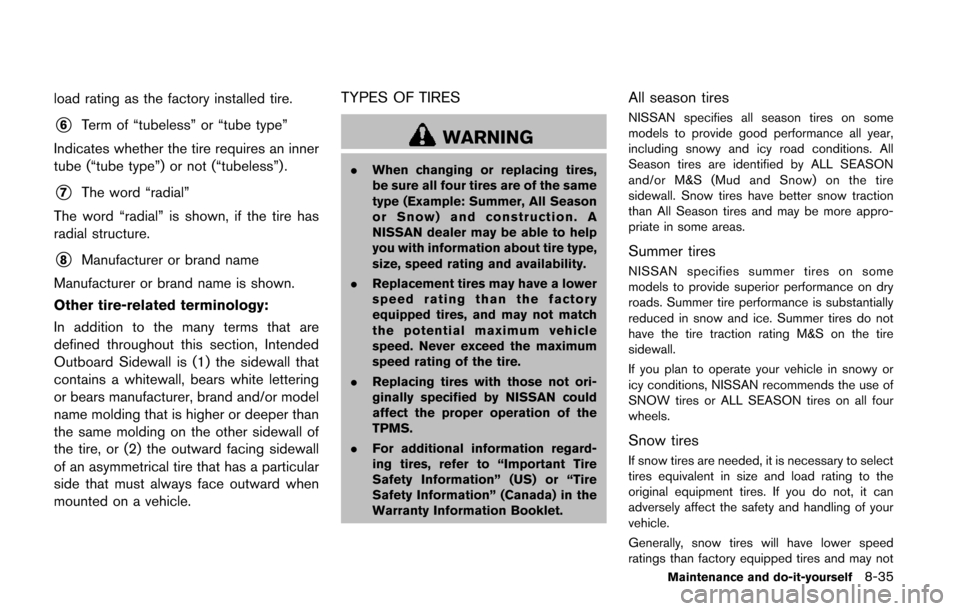 NISSAN QUEST 2014 RE52 / 4.G Owners Manual load rating as the factory installed tire.
*6Term of “tubeless” or “tube type”
Indicates whether the tire requires an inner
tube (“tube type”) or not (“tubeless”).
*7The word “radial NISSAN QUEST 2014 RE52 / 4.G Owners Manual load rating as the factory installed tire.
*6Term of “tubeless” or “tube type”
Indicates whether the tire requires an inner
tube (“tube type”) or not (“tubeless”).
*7The word “radial