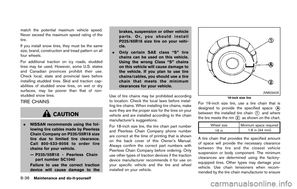 NISSAN QUEST 2014 RE52 / 4.G Owners Manual 8-36Maintenance and do-it-yourself
match the potential maximum vehicle speed.
Never exceed the maximum speed rating of the
tire.
If you install snow tires, they must be the same
size, brand, construct